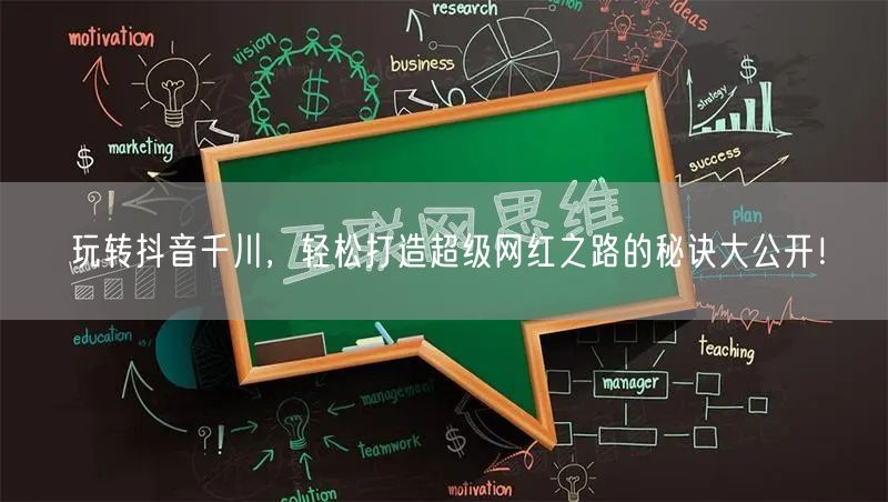 玩转抖音千川，轻松打造超级网红之路的秘诀大公开！