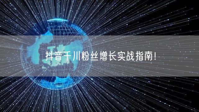 抖音千川粉丝增长实战指南！