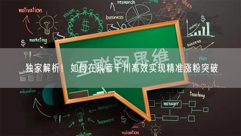 独家解析！如何在抖音千川高效实现精准涨粉突破