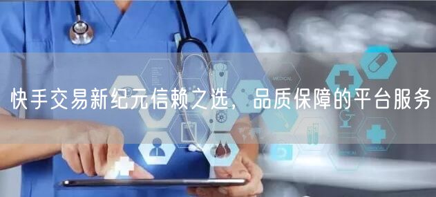 快手交易新纪元信赖之选，品质保障的平台服务