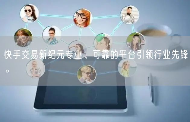 快手交易新纪元专业、可靠的平台引领行业先锋。