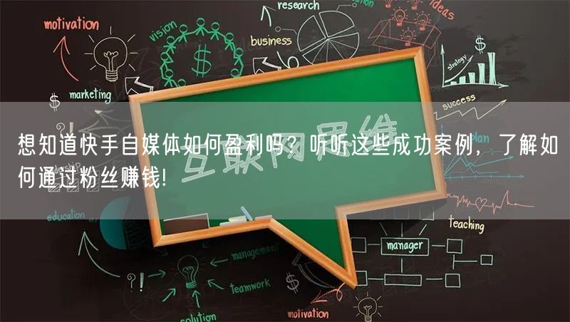 想知道快手自媒体如何盈利吗？听听这些成功案例，了解如何通过粉丝赚钱!