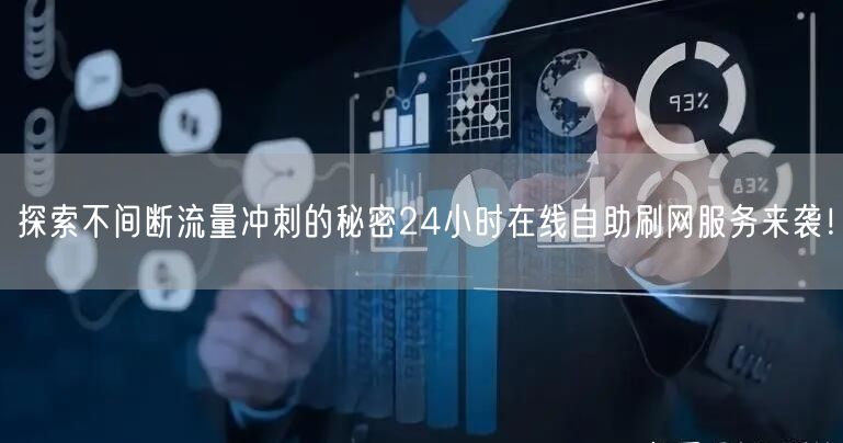 探索不间断流量冲刺的秘密24小时在线自助刷网服务来袭！